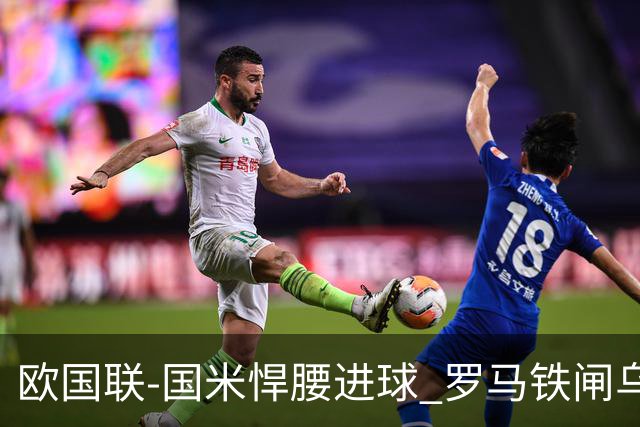 欧国联-国米悍腰进球 罗马铁闸乌龙 意大利2-1胜